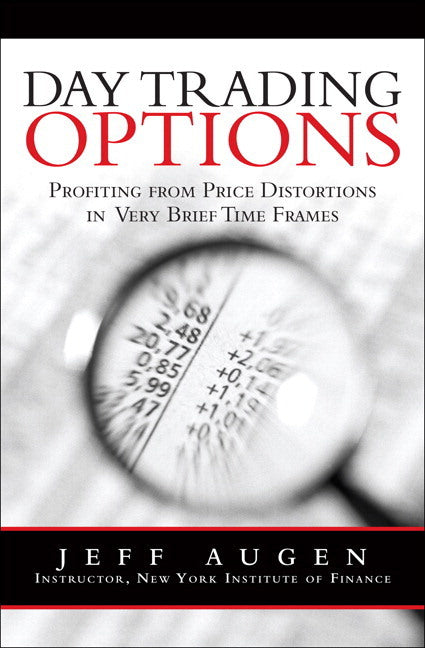 Day Trading Options: Profiting from Price Distortions in Very Brief Time Frames (Jeff Augen)