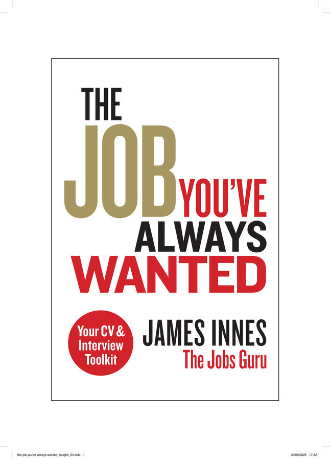 The Job You've Always Wanted: Your CV and Interview Toolkit (James Innes)