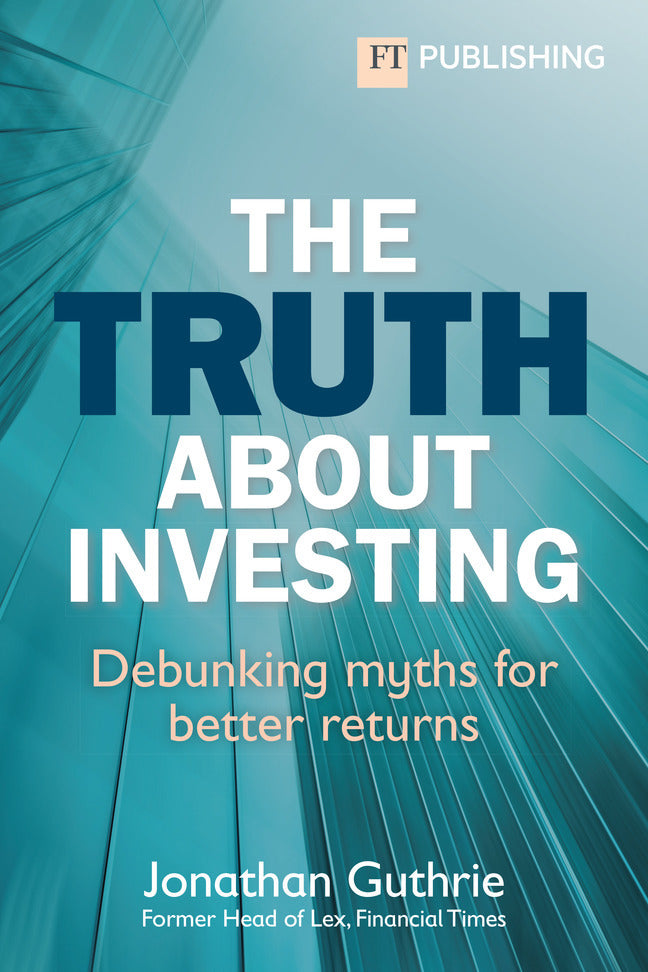 The Truth About Investing (Jonathan Guthrie)