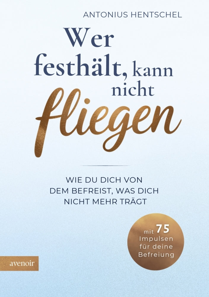 Wer festhält, kann nicht fliegen (Antonius Hentschel)