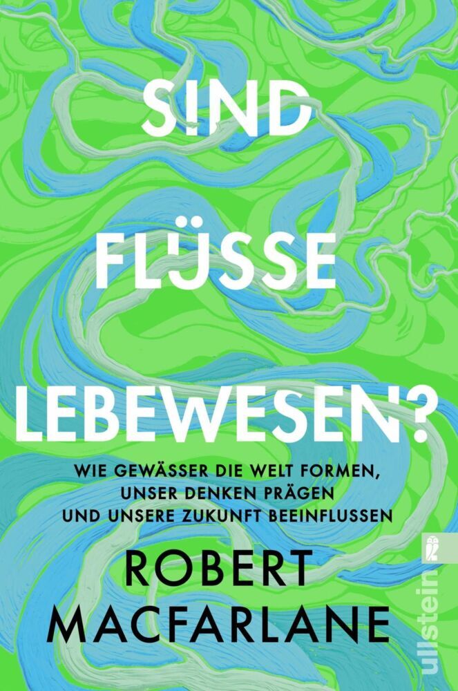 Sind Flüsse Lebewesen? (Robert Macfarlane)