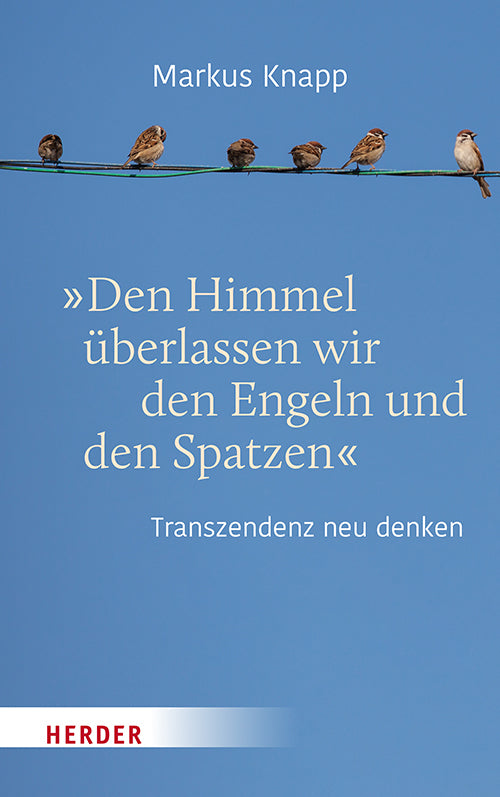 "Den Himmel überlassen wir den Engeln und den Spatzen" (Markus Knapp)