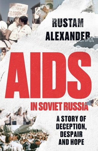 AIDS in Soviet Russia: A Story of Deception, Despair and Hope (Rustam Alexander)