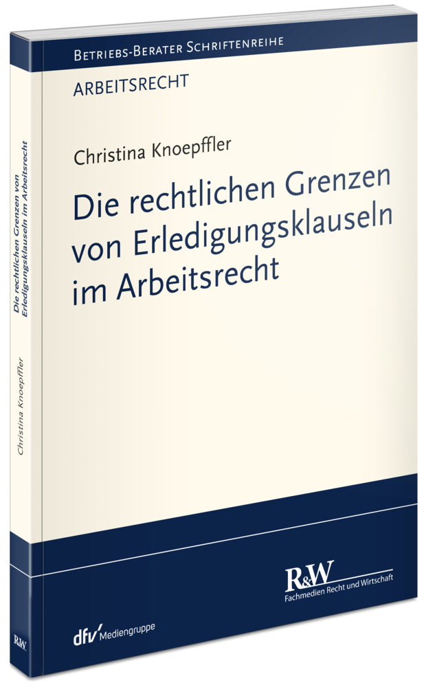 Die rechtlichen Grenzen von Erledigungsklauseln im Arbeitsrecht (Christina Knoepffler)