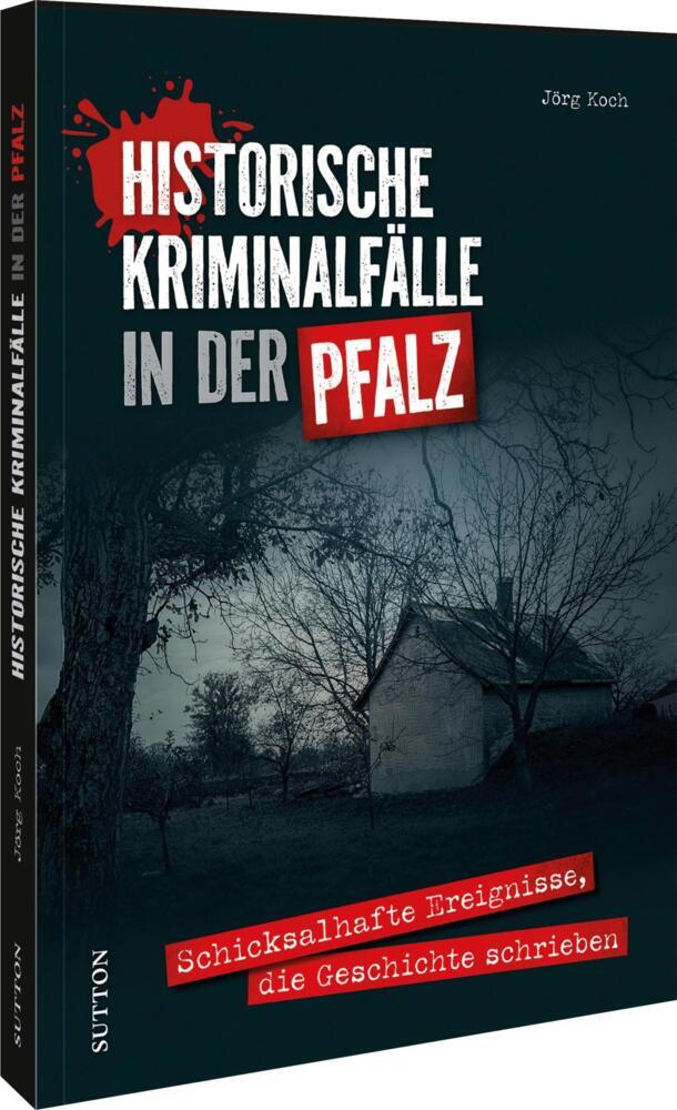 Historische Kriminalfälle in der Pfalz (Jörg Koch)