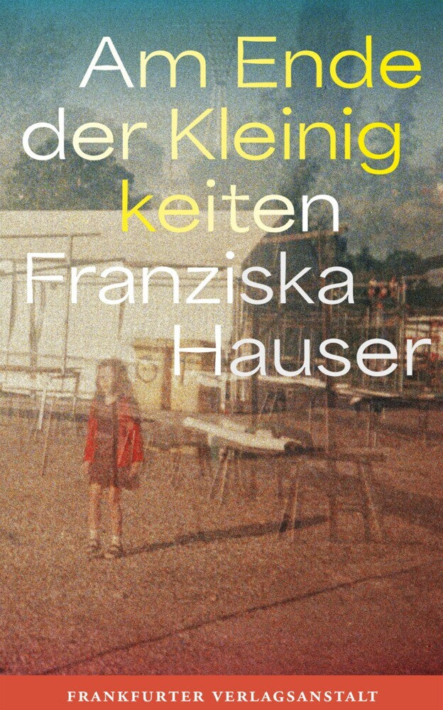 Am Ende der Kleinigkeiten (Franziska Hauser)
