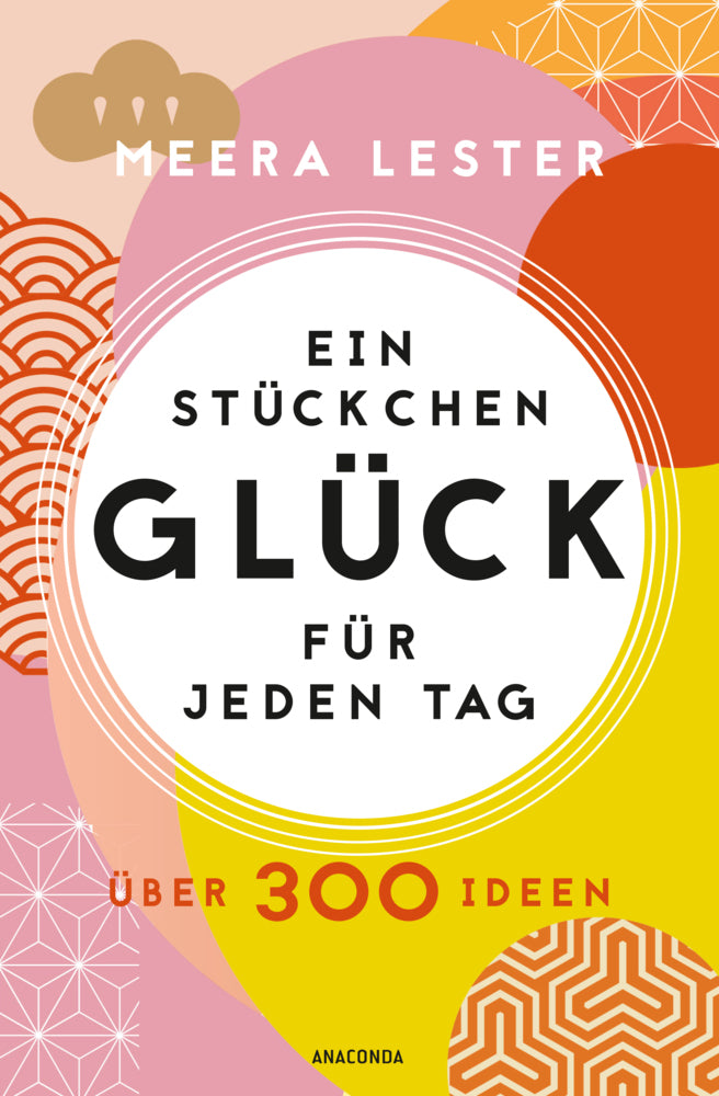 Ein Stückchen Glück für jeden Tag. Über 300 Ideen (Meera Lester)