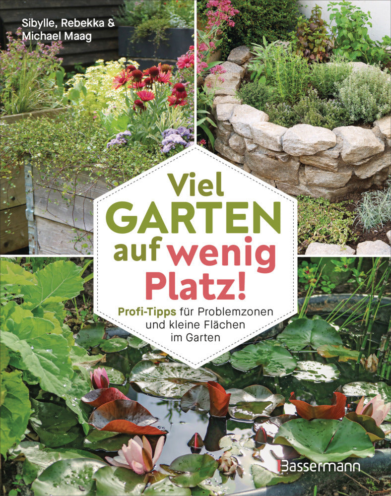 Viel Garten auf wenig Platz! Profi-Tipps für Problemzonen und kleine Flächen im Garten (Sibylle, Rebekka, Michael Maag)