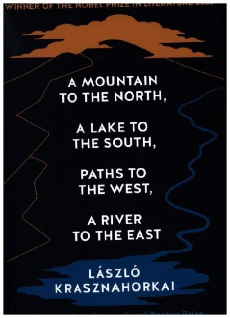 A Mountain to the North, A Lake to The South, Paths to the West, A River to the East (Laszlo Krasznahorkai)