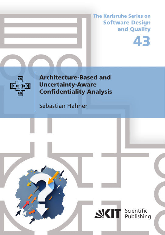 Architecture-Based and Uncertainty-Aware Confidentiality Analysis (Sebastian Hahner)