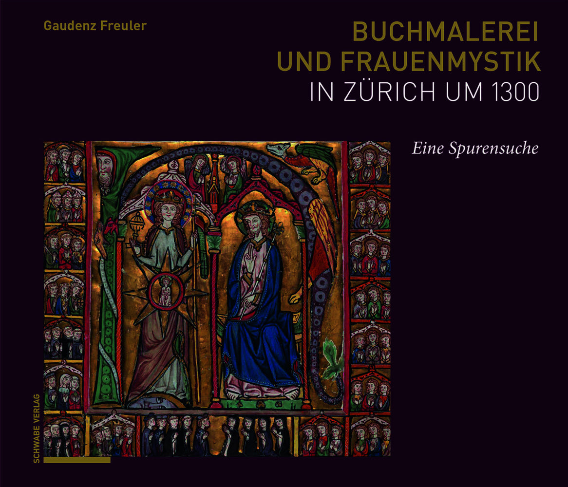Buchmalerei und Frauenmystik in Zürich um 1300 (Gaudenz Freuler)
