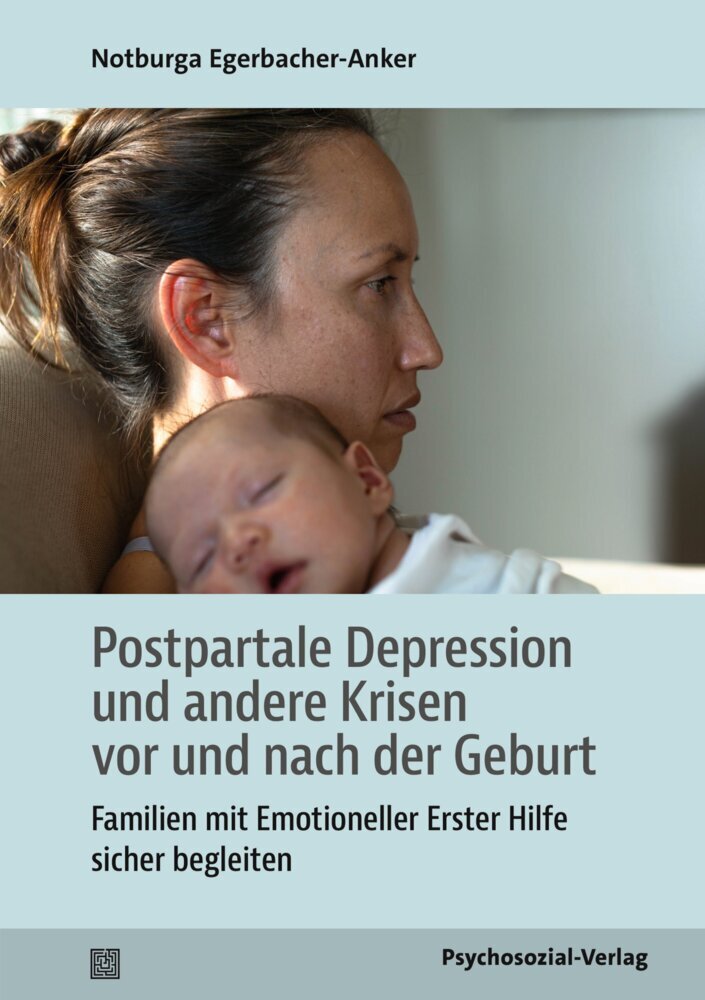 Postpartale Depression und andere Krisen vor und nach der Geburt (Notburga Egerbacher-Anker)