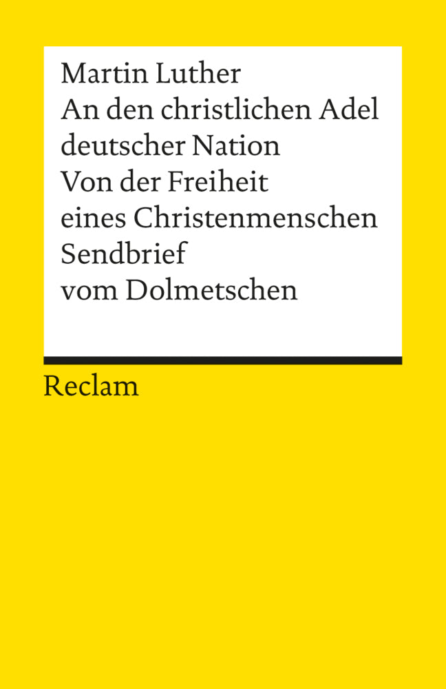 An den christlichen Adel deutscher Nation. Von der Freiheit eines Christenmenschen. Sendbrief vom Dolmetschen (Martin Luther)