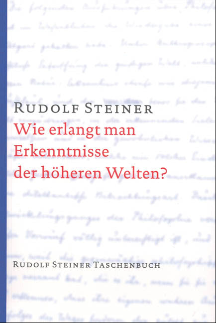 Wie erlangt man Erkenntnisse der höheren Welten? (Rudolf Steiner)