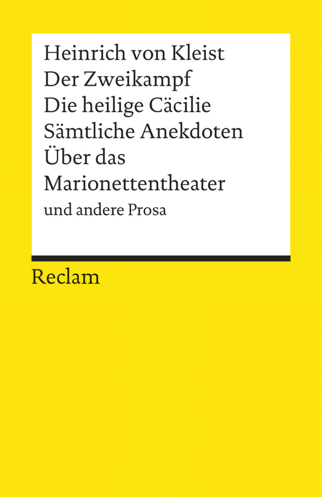 Der Zweikampf. Die heilige Cäcilie. Sämtliche Anekdoten. Über das Marionettentheater und andere Prosa (Heinrich Von Kleist)