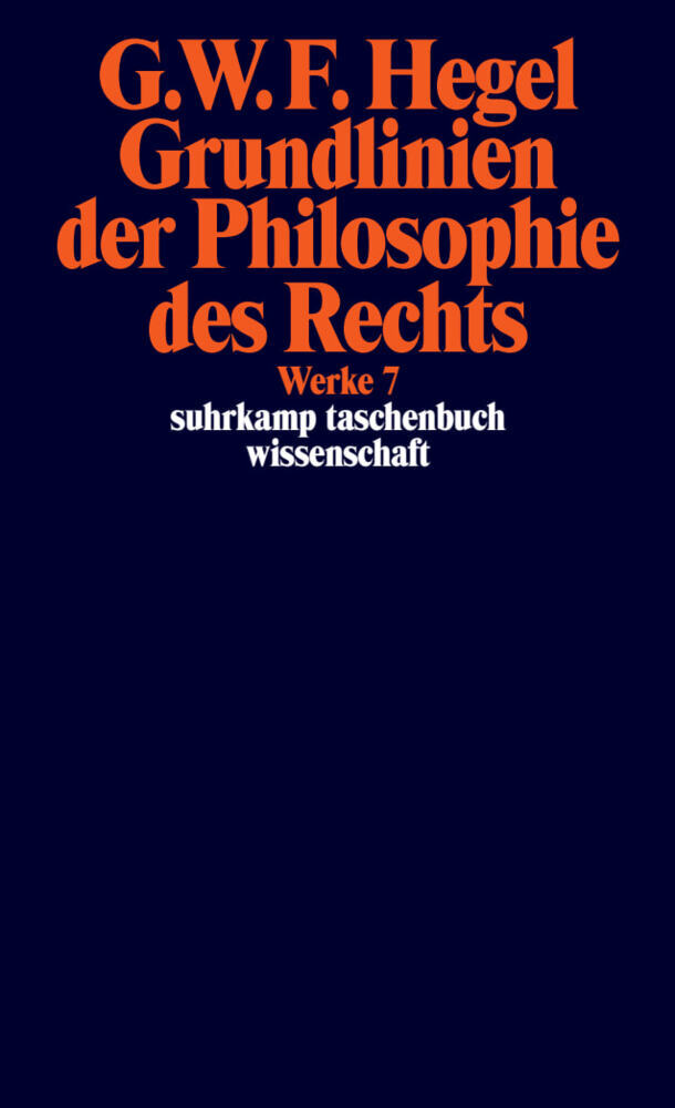 Grundlinien der Philosophie des Rechts oder Naturrecht und Staatswissenschaft im Grundrisse (Georg Wilhelm Friedrich Hegel)