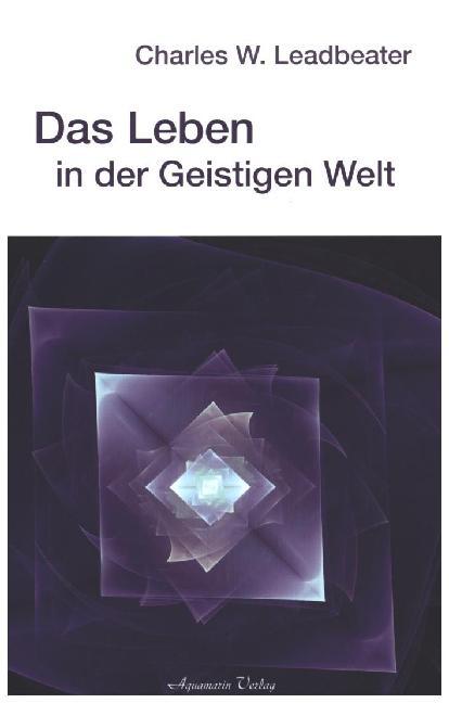Das Leben in der geistigen Welt (Charles W Leadbeater)