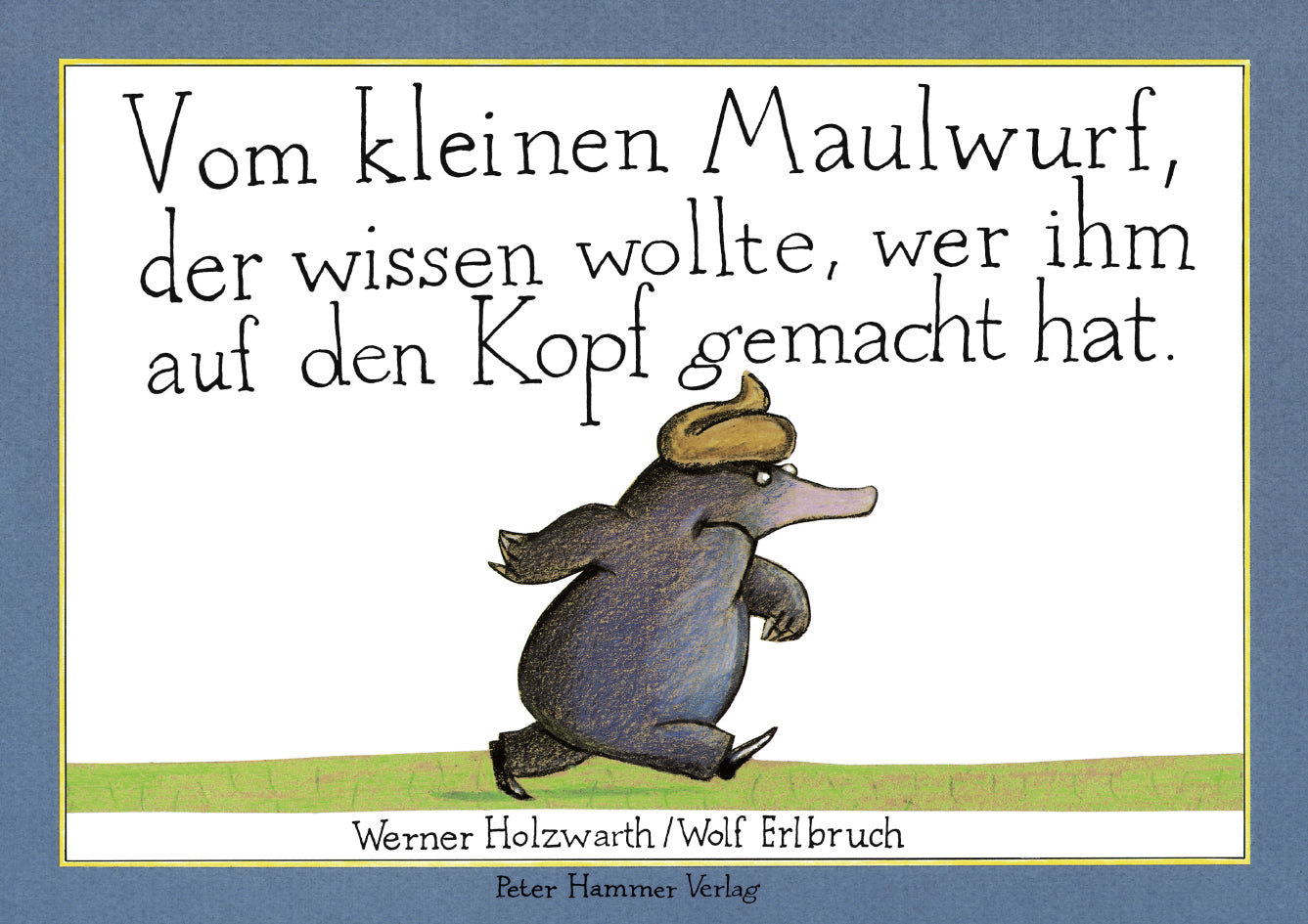 Vom kleinen Maulwurf, der wissen wollte, wer ihm auf den Kopf gemacht hat (Werner Holzwarth)