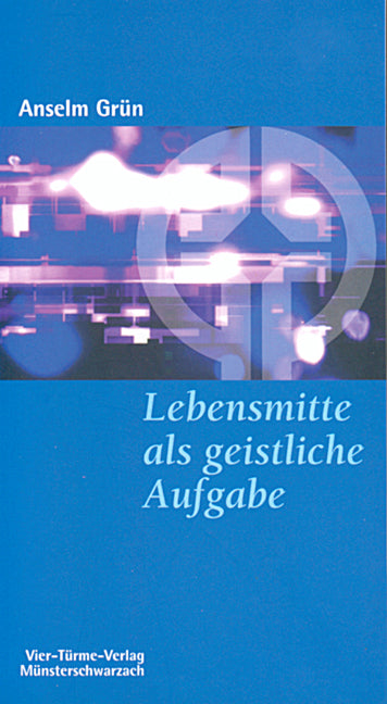 Lebensmitte als geistliche Aufgabe (Anselm Grün)