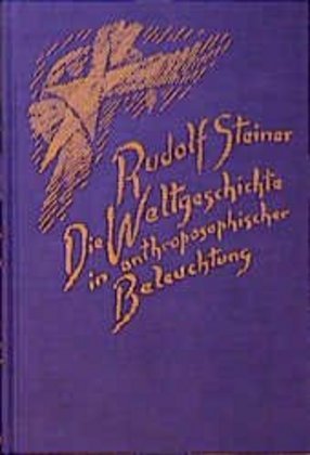 Die Weltgeschichte in anthroposophischer Beleuchtung und als Grundlage der Erkenntnis des Menschengeistes (Rudolf Steiner)