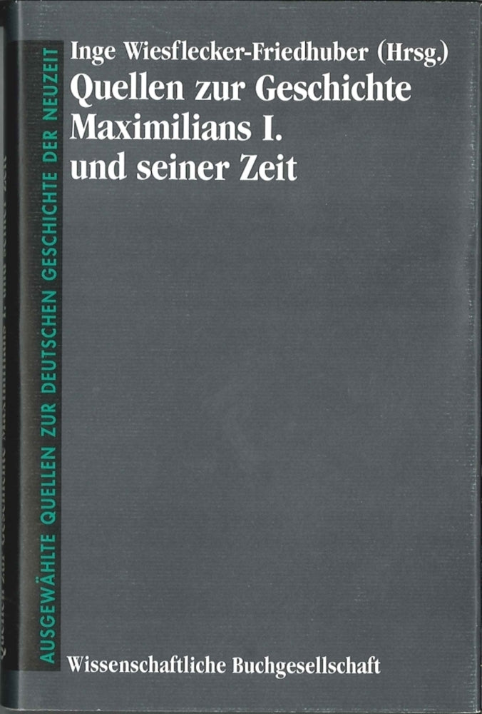 Quellen zur Geschichte Maximilians I. und seiner Zeit (Inge Wiesflecker-Friedhuber)