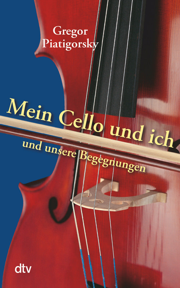 Mein Cello und ich und unsere Begegnungen (Gregor Piatigorsky)