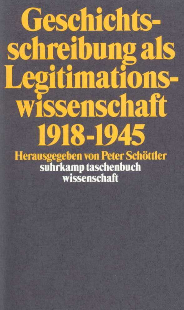 Geschichtsschreibung als Legitimationswissenschaft 1918-1945 (Peter Schöttler)