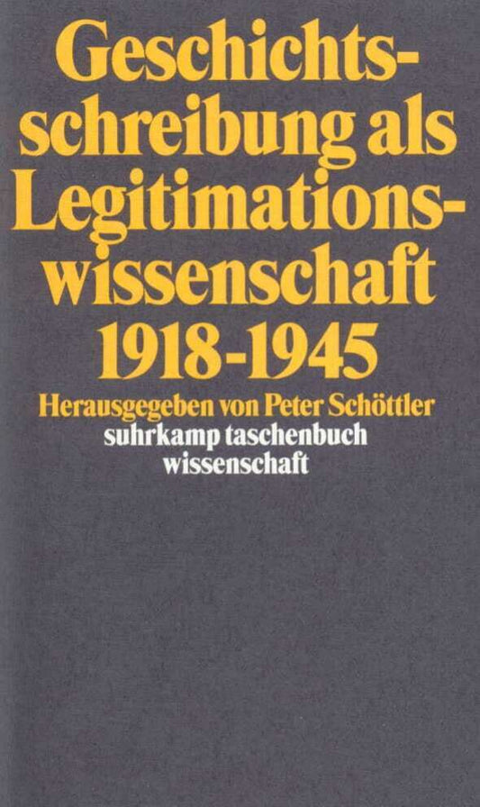Geschichtsschreibung als Legitimationswissenschaft 1918-1945 (Peter Schöttler)