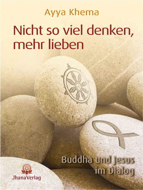 Nicht so viel denken, mehr lieben (Ayya Khema)