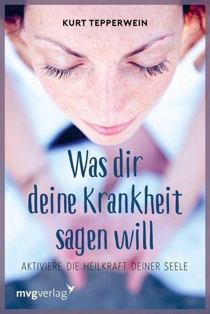 Was dir deine Krankheit sagen will (Kurt Tepperwein)