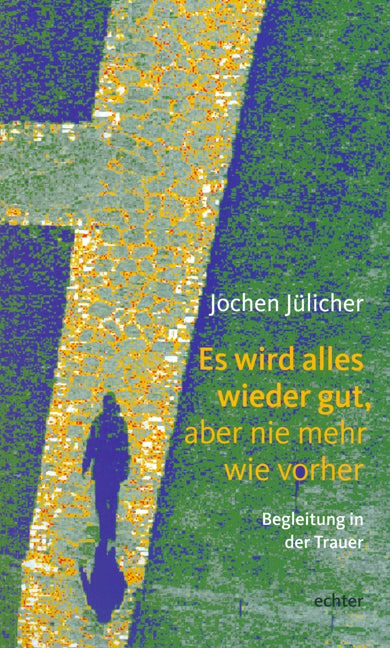 Es wird alles wieder gut, aber nie mehr wie vorher (Jochen Jülicher)