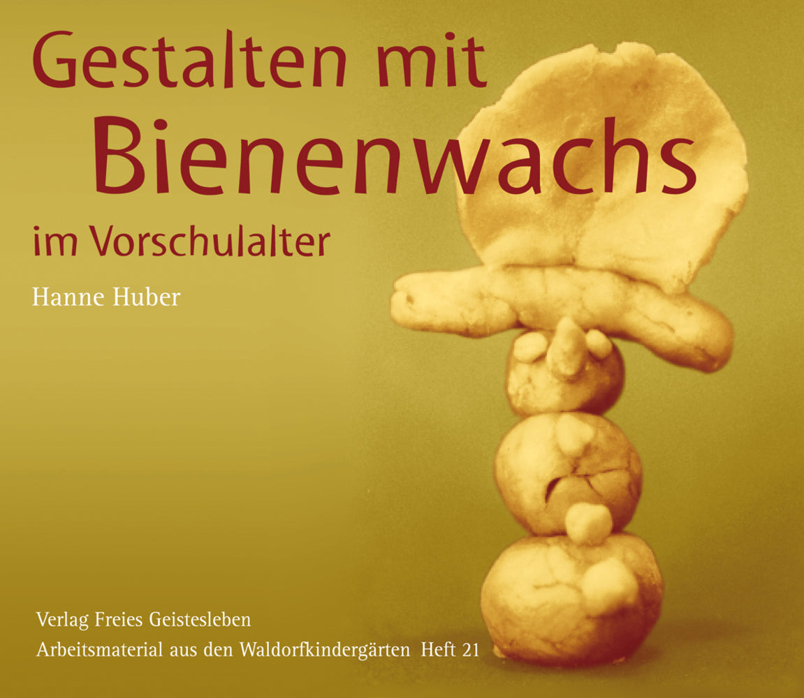 Gestalten mit Bienenwachs im Vorschulalter (Hanne Huber)