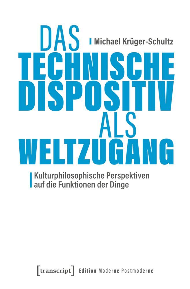Das Technische Dispositiv als Weltzugang (Michael Krüger-Schultz)