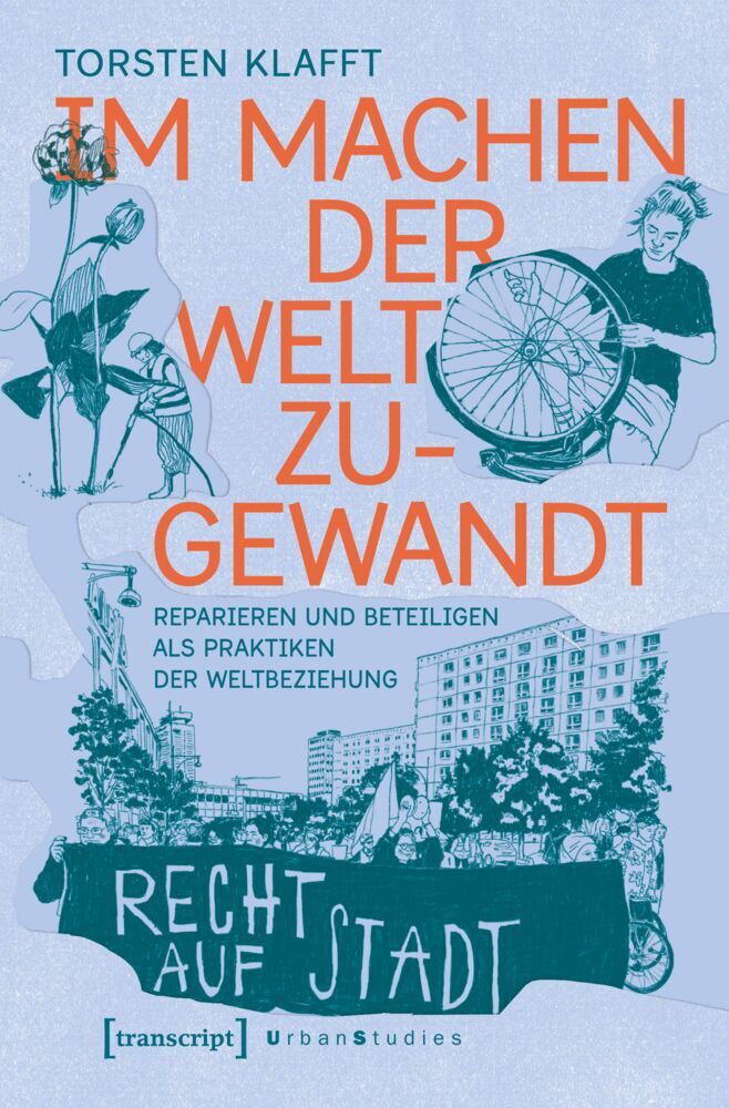 Im Machen der Welt zugewandt - Reparieren und Beteiligen als Praktiken der Weltbeziehung (Torsten Klafft)