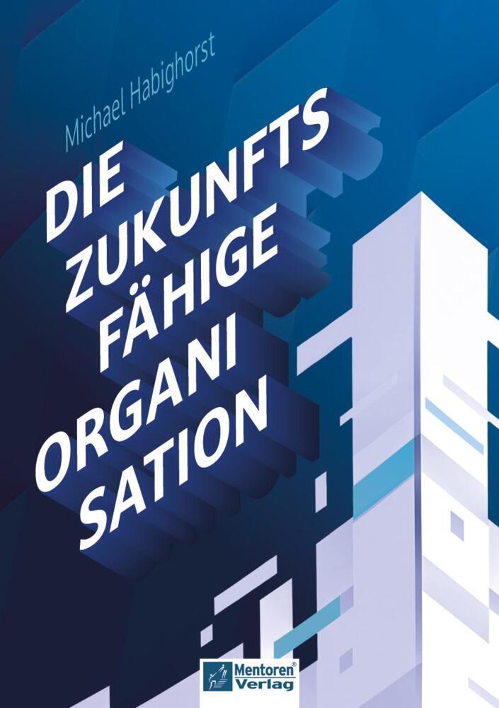 Die zukunftsfähige Organisation (Michael Habighorst)