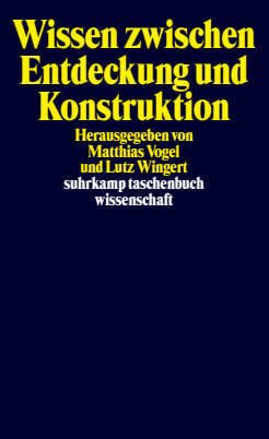 Wissen zwischen Entdeckung und Konstruktion (Matthias Vogel)