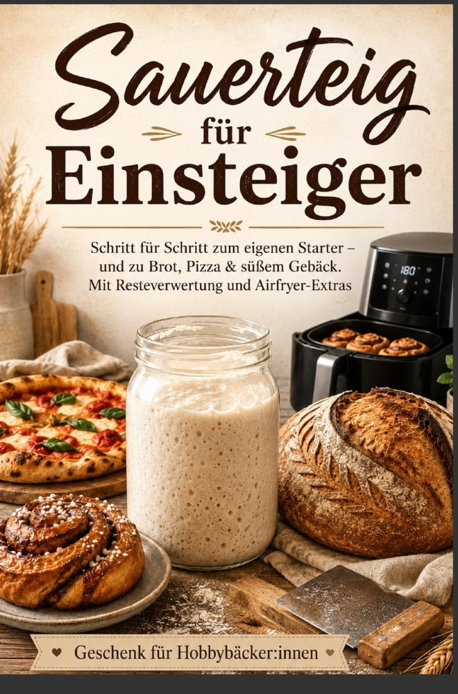 Sauerteig für Einsteiger  Schritt für Schritt zum eigenen Starter - und zu Brot, Pizza & süßem Gebäck. Mit Resteverwertung und Airfryer-Extras (Laura Körner)