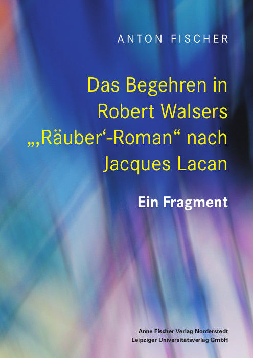 Das Begehren in Robert Walsers ", Räuber'-Roman" nach Jacques Lacan (Anton Fischer)