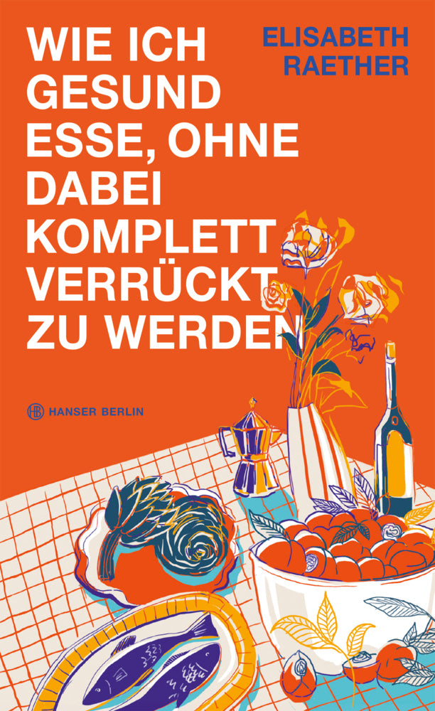 Wie ich gesund esse, ohne dabei komplett verrückt zu werden (Elisabeth Raether)
