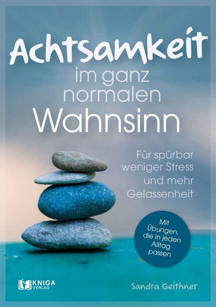 Achtsamkeit im ganz normalen Wahnsinn (Sandra Geithner)