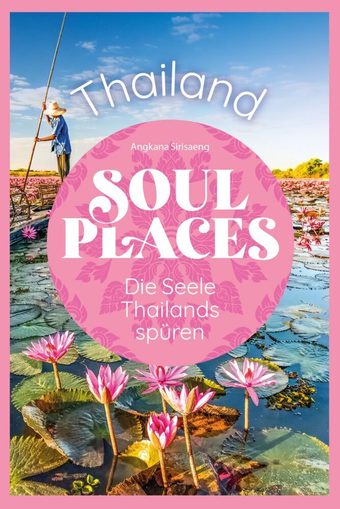 Soul Places Thailand - Die Seele Thailands spüren (Angkana Sirisaeng)