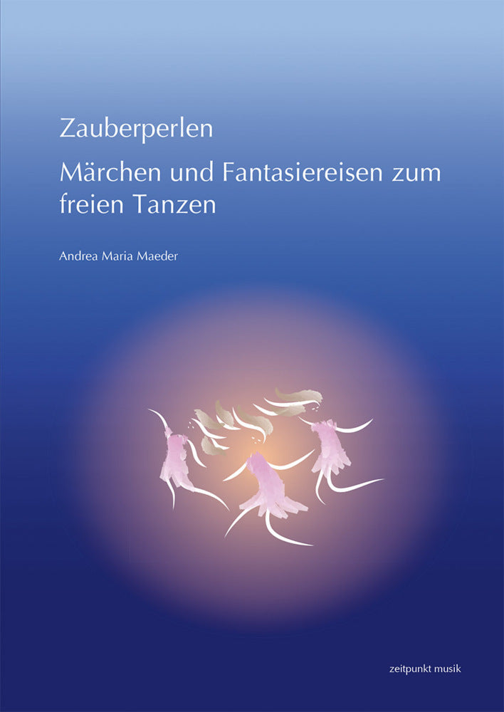 Zauberperlen. Märchen und Fantasiereisen zum freien Tanzen (Andrea Maria Maeder)