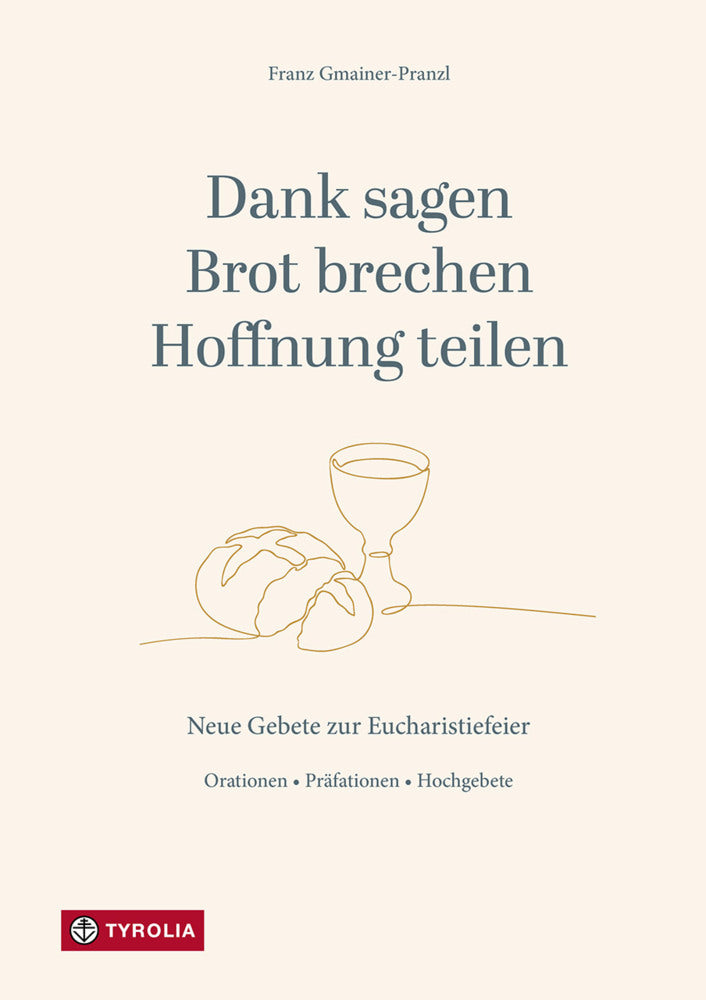 Dank sagen, Brot brechen, Hoffnung teilen (Franz Gmainer-Pranzl)