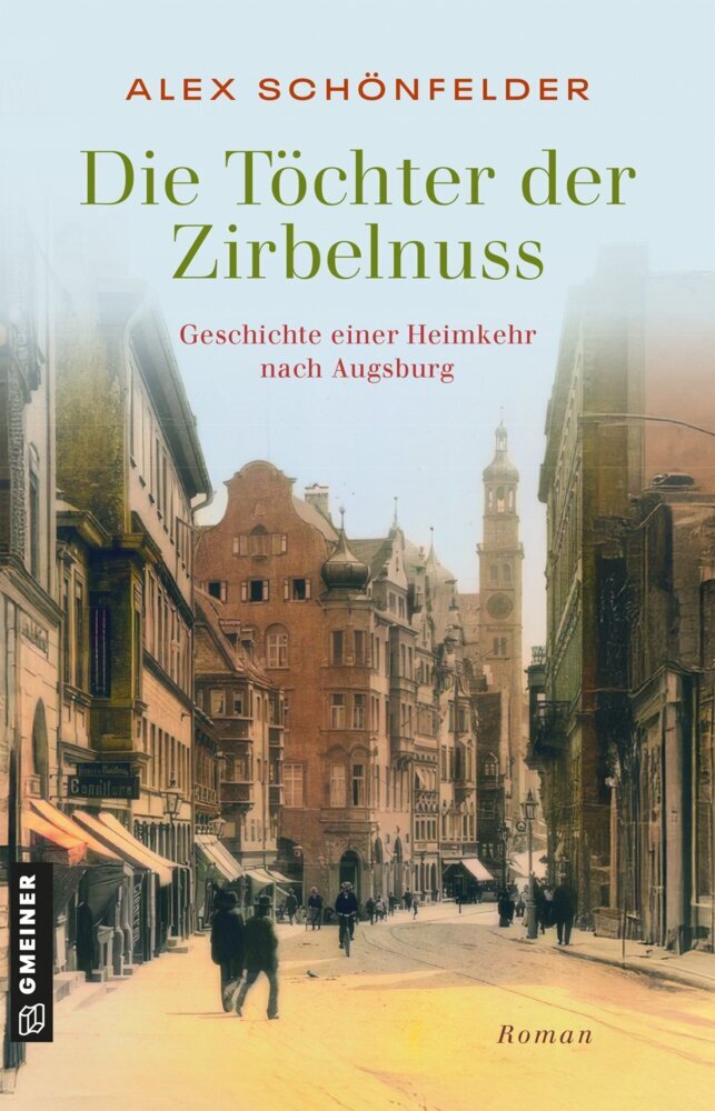 Die Töchter der Zirbelnuss - Geschichte einer Heimkehr nach Augsburg (Alex Schönfelder)