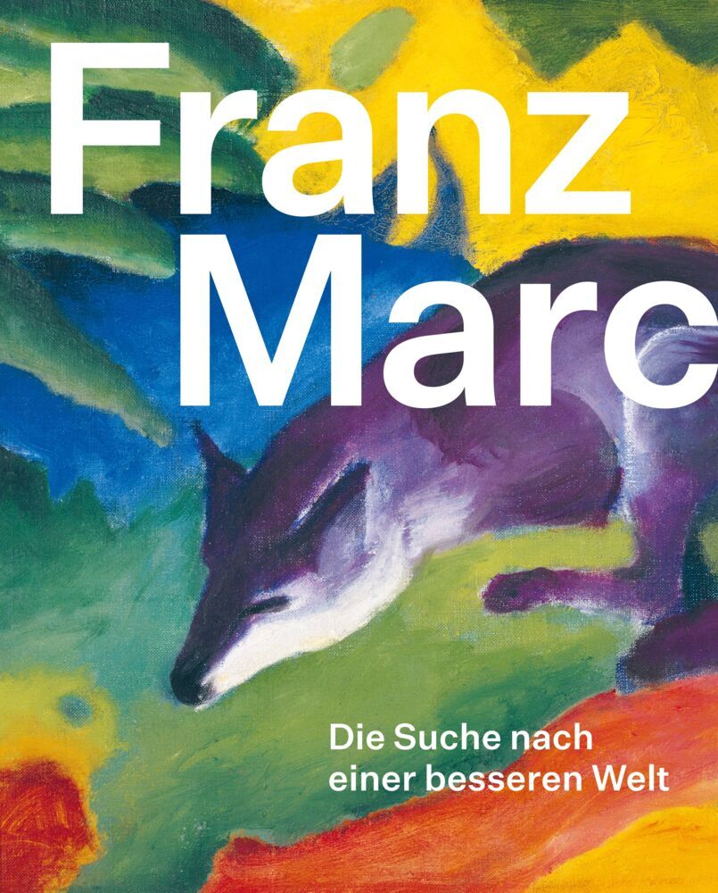 Franz Marc: Die Suche nach einer besseren Welt (Susanne Gaensheimer)