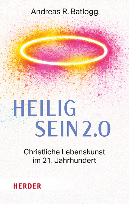Heilig sein 2.0 (Andreas R. Batlogg)