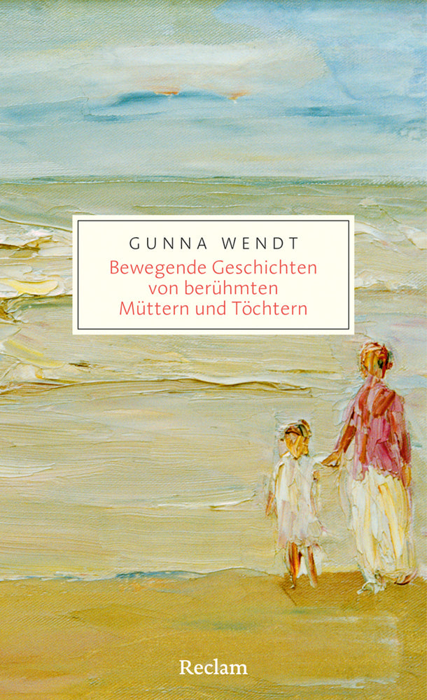Bewegende Geschichten von berühmten Müttern und Töchtern (Gunna Wendt)