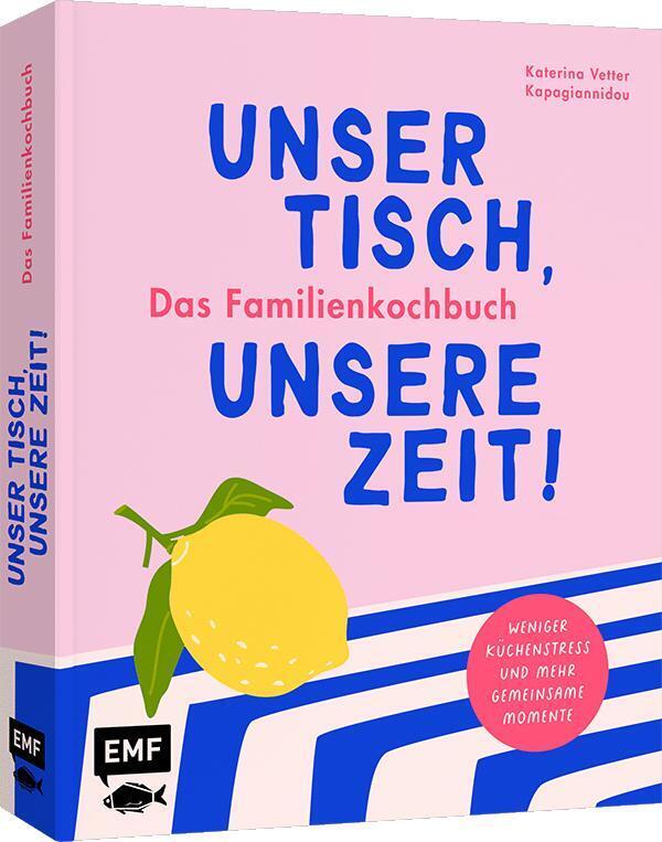Unser Tisch, unsere Zeit! Das Familienkochbuch (Katerina Vetter Kapagiannidou)