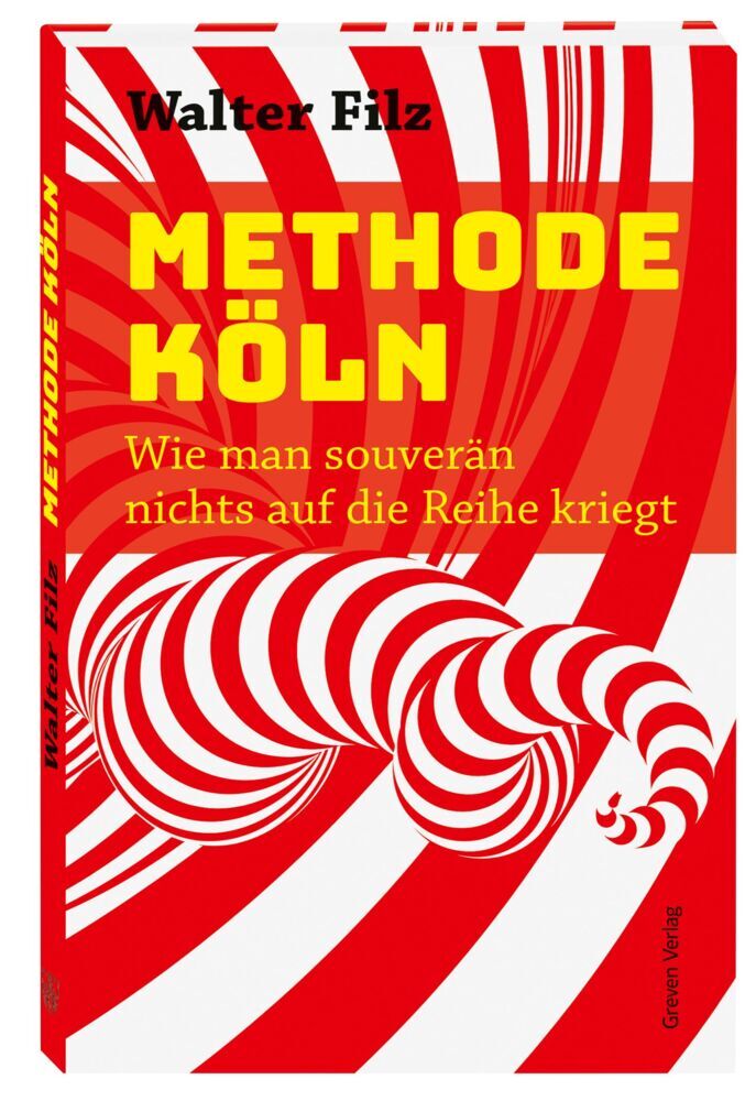 Methode Köln. Wie man souverän nichts auf die Reihe kriegt (Walter Filz)