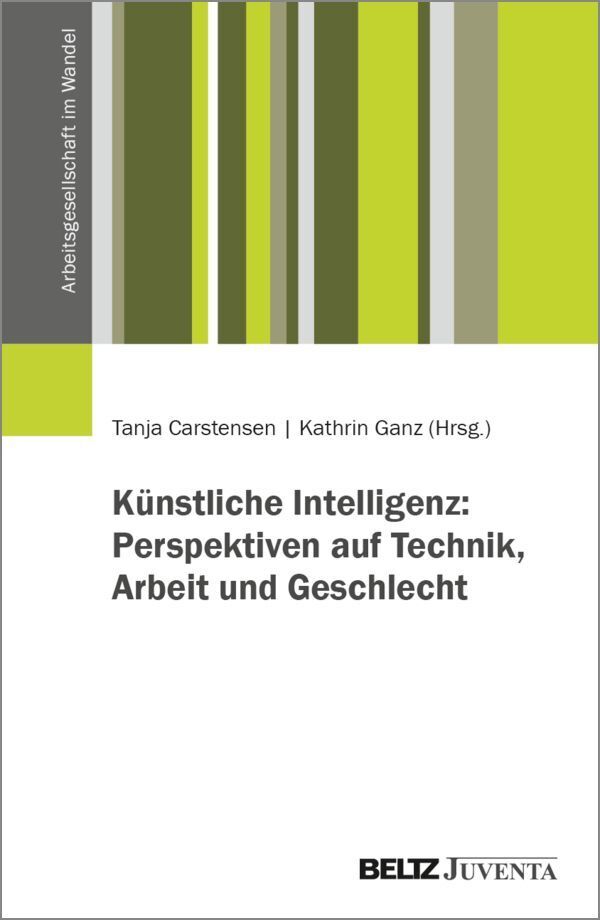 Künstliche Intelligenz: Perspektiven auf Technik, Arbeit und Geschlecht (Tanja Carstensen)